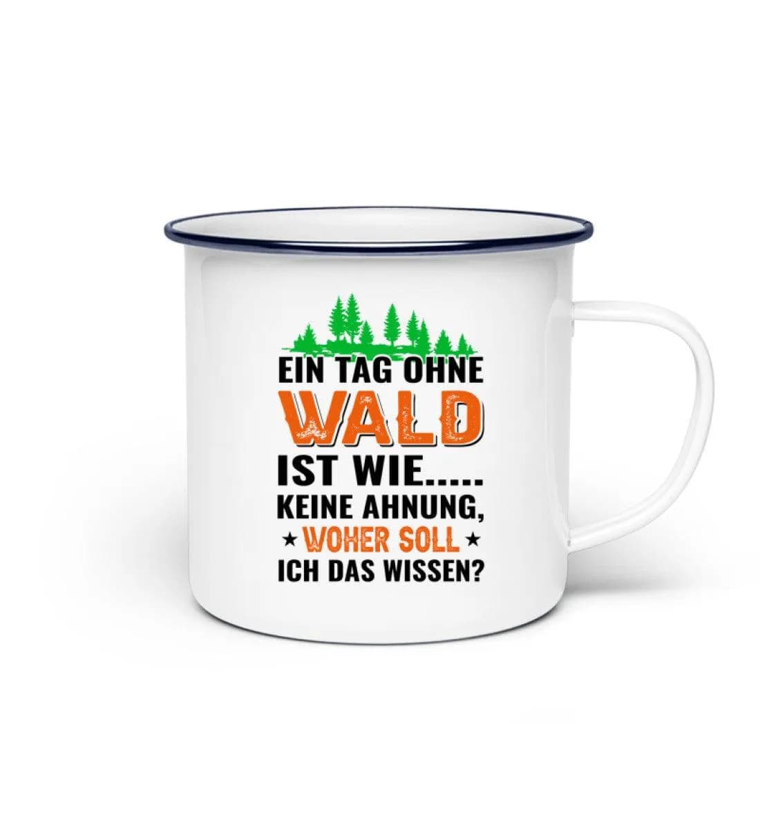 Ein Tag ohne Wald - Emaille Tasse