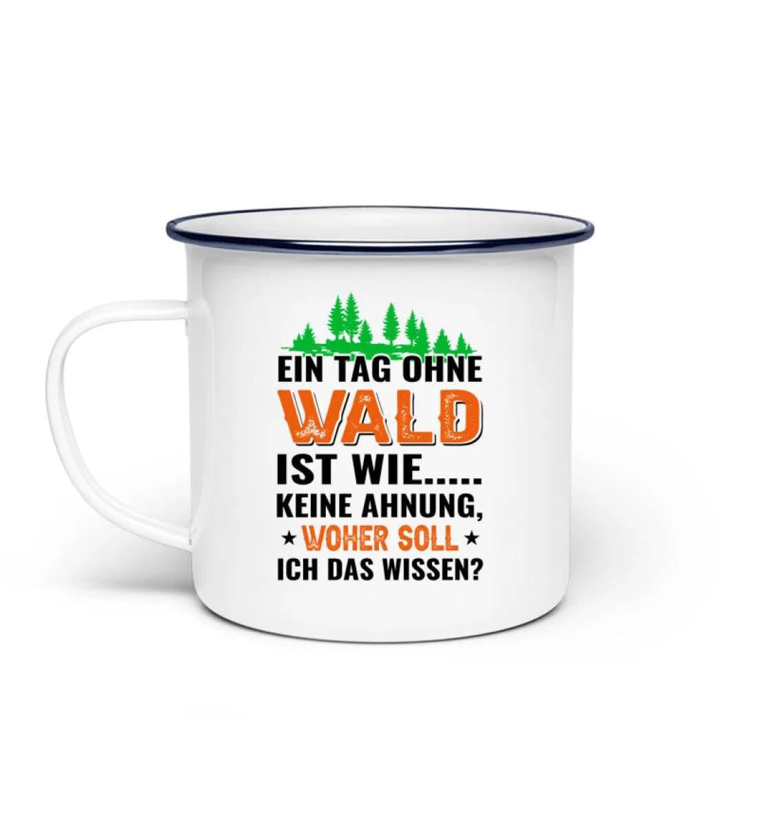 Ein Tag ohne Wald - Emaille Tasse